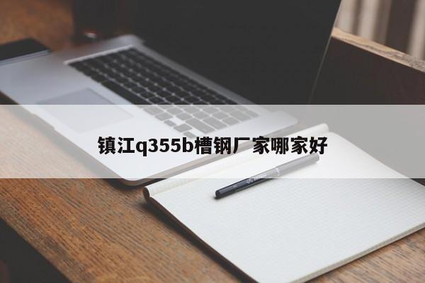 镇江q355b槽钢厂家哪家好